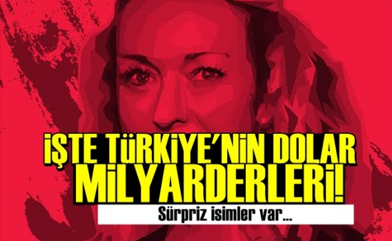 İşte Türkiye'nin Dolar Milyarderleri!