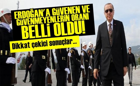 Erdoğan'a Güvenenlerin Oranı Belli Oldu!