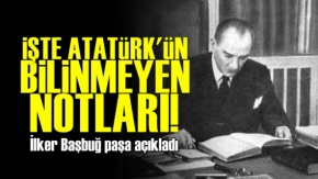 İşte Atatürk'ün Bilinmeyen Notları!