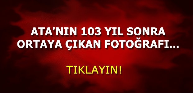 103 YIL ÖNCEKİ ATATÜRK... 