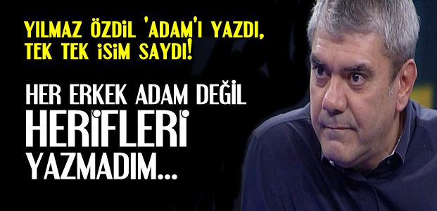 YILMAZ ÖZDİL 'ADAM'LARI YAZDI...