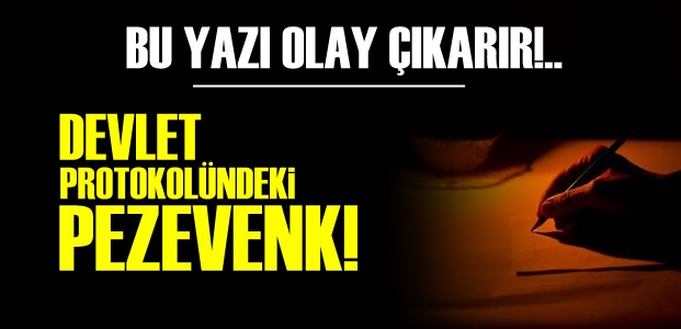 'DEVLET PROTOKOLÜNDEKİ PEZEVENK!'