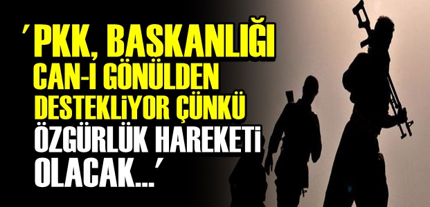 'PKK CAN-I GÖNÜLDEN BAŞKANLIK BEKLİYOR'