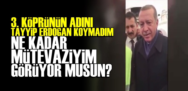 ERDOĞAN'IN 'MÜTEVAZİLİK' ÖLÇÜSÜ!..