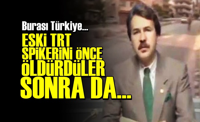 TRT SPİKERİNİ 'ÖLDÜRDÜLER' SONRA DA...