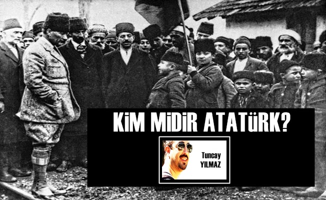 Kim midir Atatürk?