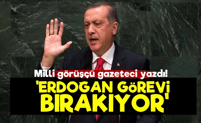 'Erdoğan Görevi Bırakıyor'