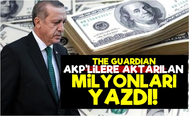 Guardian AKP'lilere Aktarılan Milyonları Yazdı!