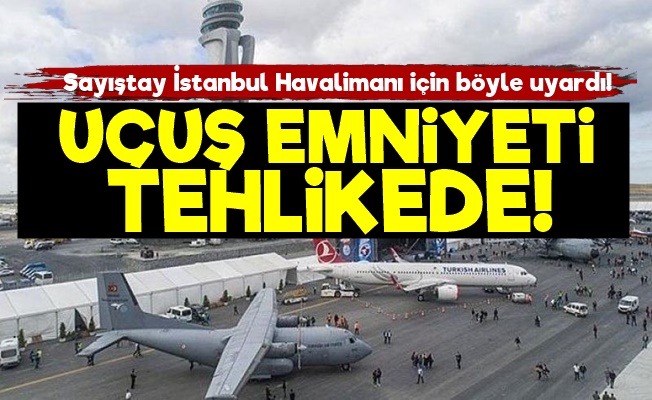Sayıştay: İstanbul Havalimanı'ndan Uçuş Emniyeti Yok!