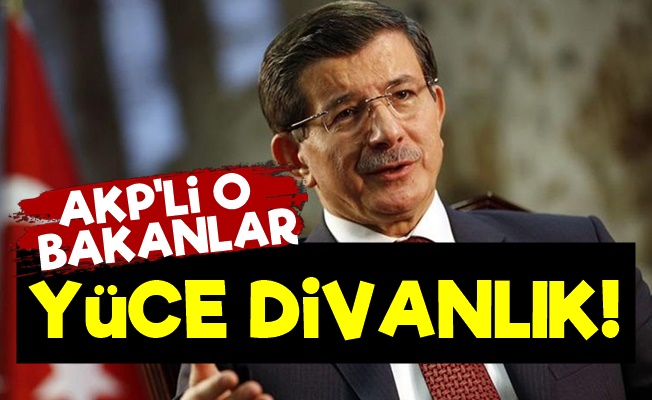 Davutoğlu: AKP'li O Bakanlar Yüce Divanlık