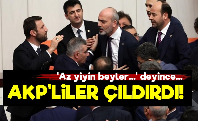 Mecliste 'Az Yiyin Beyler' Sözü AKP'lileri Çıldırttı!