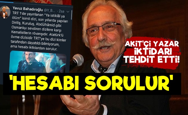 AKİT'çi Bahadıroğlu'ndan İktidara Tehdit!