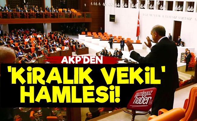 AKP'den 'Kiralık Vekil' Hamlesi!