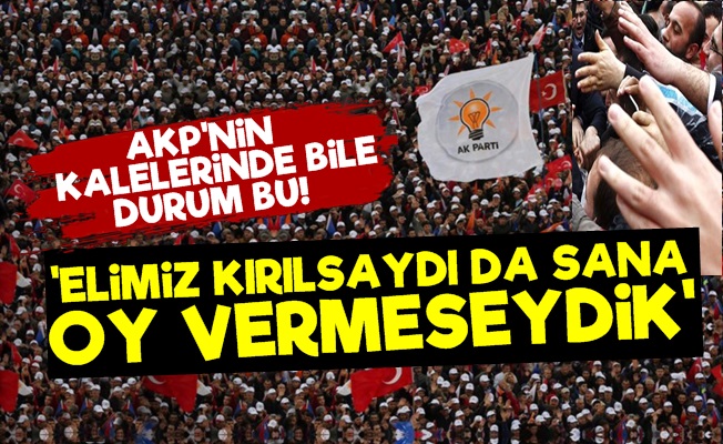 'AKP Kaleleri Bile İsyanda...'
