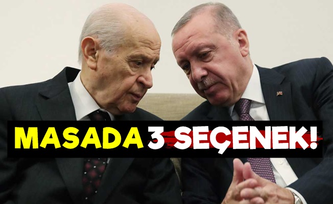 Erdoğan-Bahçeli İkilisinin Masasındaki 3 Seçenek!