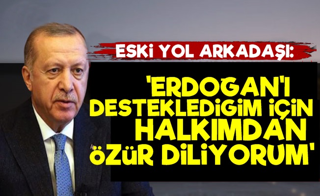 'Erdoğan'ı Desteklediği İçin Halkımdan Özür Diliyorum'