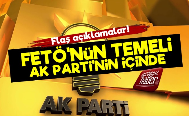 'FETÖ'nün Temeli AK Parti'nin İçinde...'