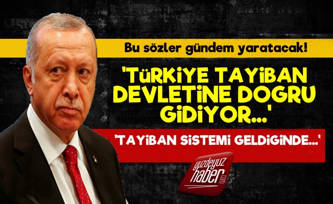 'Türkiye, Tayiban Devletine Doğru Gidiyor...'
