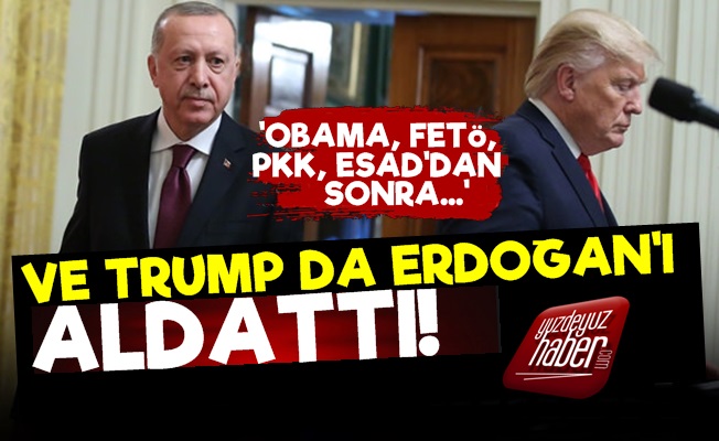 Ve Trump da Cumhurbaşkanı Erdoğan'ı Aldattı!