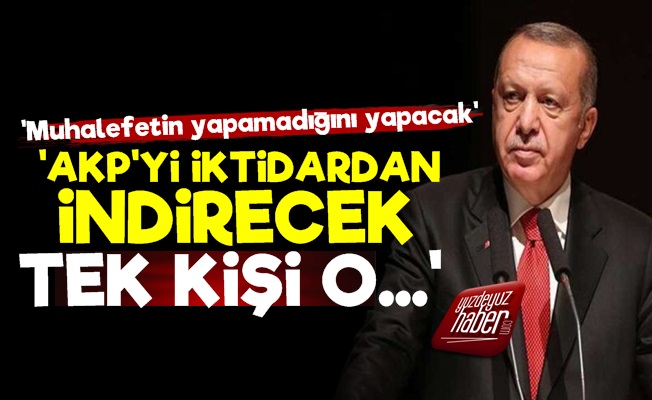 'AKP'yi İktidardan İndirecek Tek Kişi O'