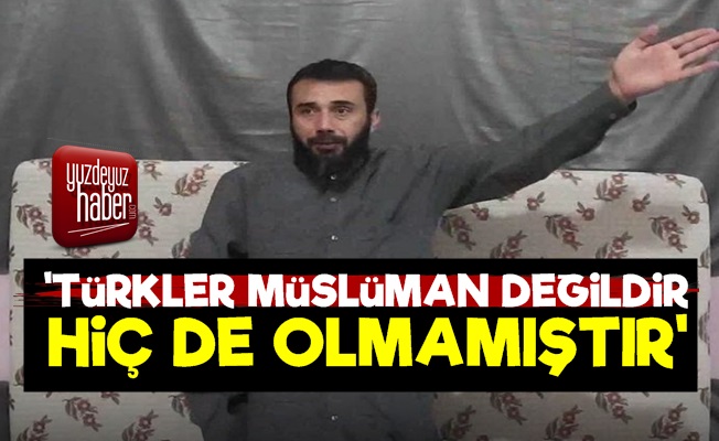 'Bize Göre Türkler Müslüman Değildir'