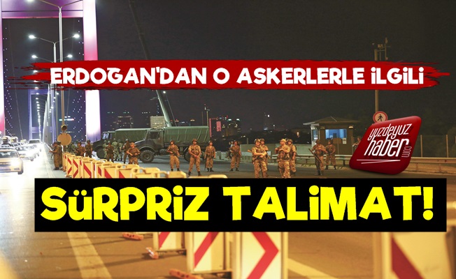 Erdoğan'dan O Askerlerle İlgili Süpriz Talimat!