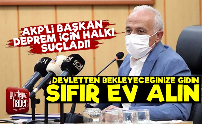 AKP'li Başkan Halka Kızdı: Gidin Sıfır Ev Alın...