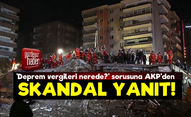 'Deprem Vergileri Nerede' Sorusuna Skandal Yanıt!