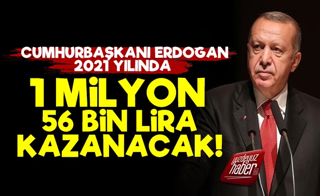 Erdoğan'ın Kazancı 2021'de 1 Milyon TL'yi Geçecek!