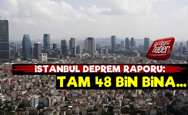 İstanbul Deprem Raporu: 48 Bin Bina...