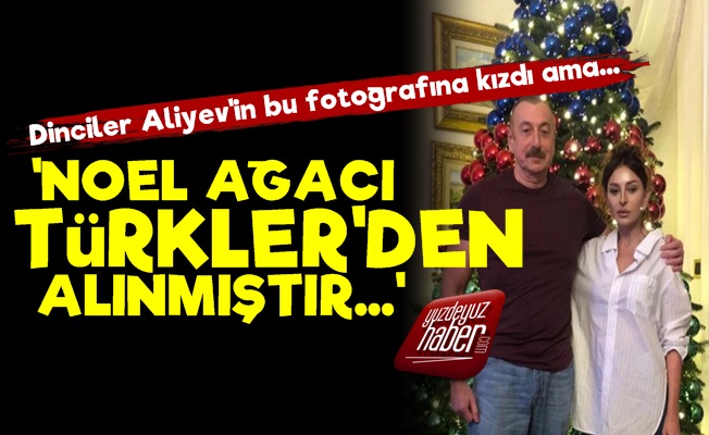 Aliyev'e Noel Ağacı Tepkisi, Ama Bilmiyorlar ki...