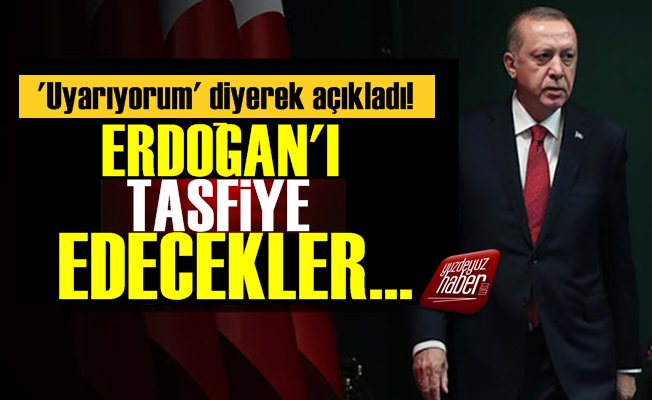 'Erdoğan'ı Tasfiye Edecekler'