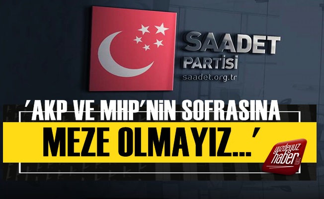 Saadet Partisi: AKP ve MHP'ye Meze Olmayız