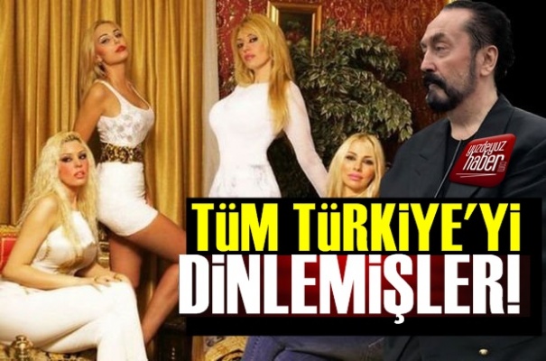 Adnan Oktar ve Örgütü Tüm Türkiye'yi Dinliyormuş!