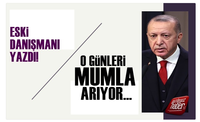 'Erdoğan O Günleri Mumla Arıyor'
