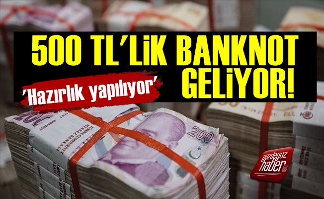 '500 TL'lik Banknotlar Geliyor'