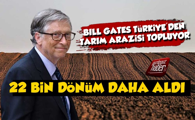 Bill Gates Türkiye'den Tarım Arazisi Topluyor