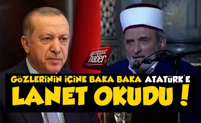Erdoğan'a Bakarak Atatürk'e Lanet Okudu