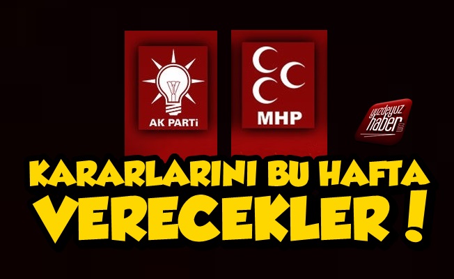 AKP-MHP Kararını Bu Hafta Verecek Çünkü...