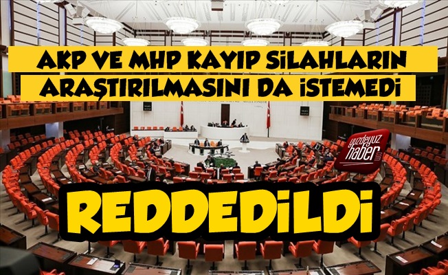 AKP MHP Kayıp Silahların Araştırılmasını İstemedi, Reddetti