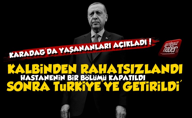 'Erdoğan Kalbinden Rahatsızlandı Ve Hemen...'