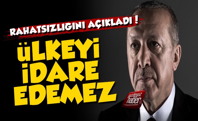 'Erdoğan Ülkeyi İdare Edemez Çünkü...'