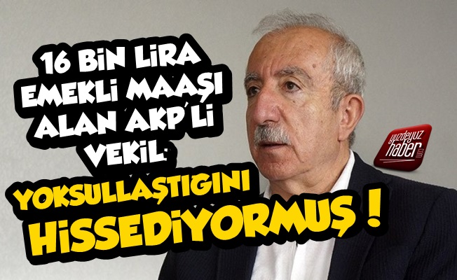 AKP'li Miroğlu 16 Bin Lira Emekli Maaşı İle Yoksullaşıyormuş