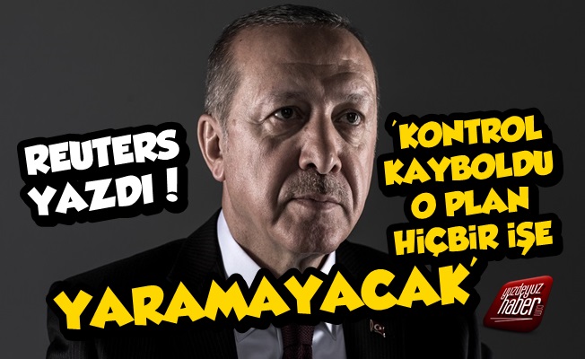 Reuters:  Erdoğan'ın O Planı Artık İşe Yaramayacak