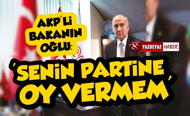 AKP'li Bakan'ın Oğlu: Senin Partine Oy Vermem