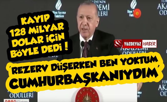 Erdoğan'dan Olay 128 Milyar Dolar Açıklaması: Ben Yoktum