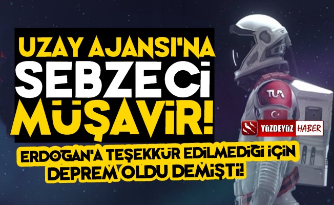Türk Uzay Ajansı'na Sebzeci Müşavir Atadılar!