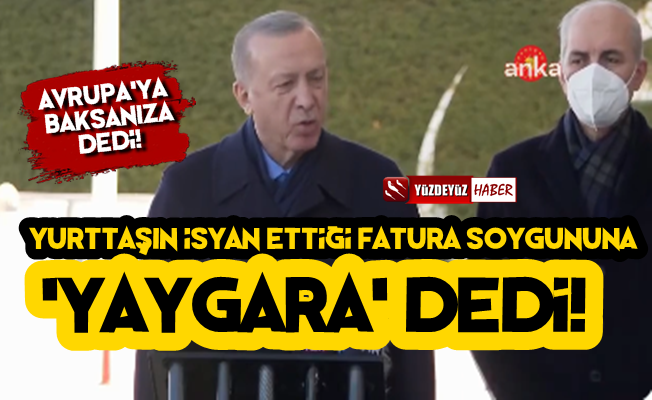 Erdoğan, Fatura Soygunu İçin 'Yaygara' Dedi!
