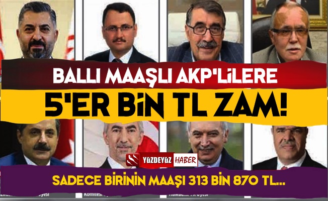 Ballı Maaşlı AKP'lilere Tek Kalemde 5'er Bin TL Zam!