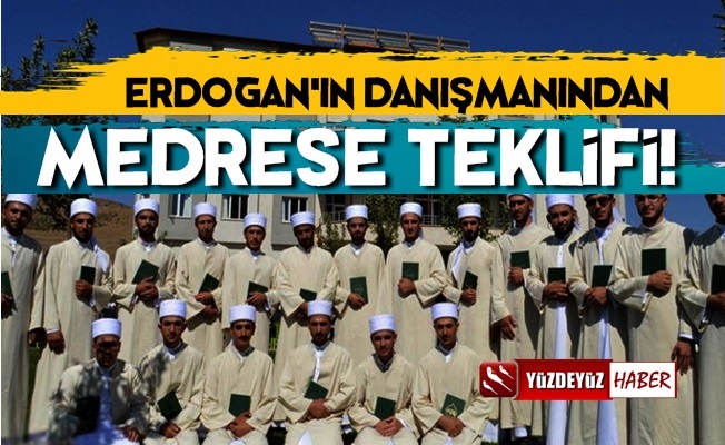 Erdoğan'ın Danışmanından 'Medreseler Geri Gelsin' Teklifi!